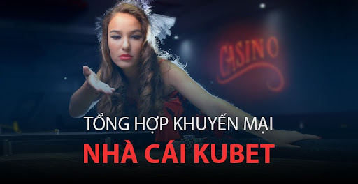 Điểm mặt các chương trình khuyến mãi Kubet siêu hấp dẫn