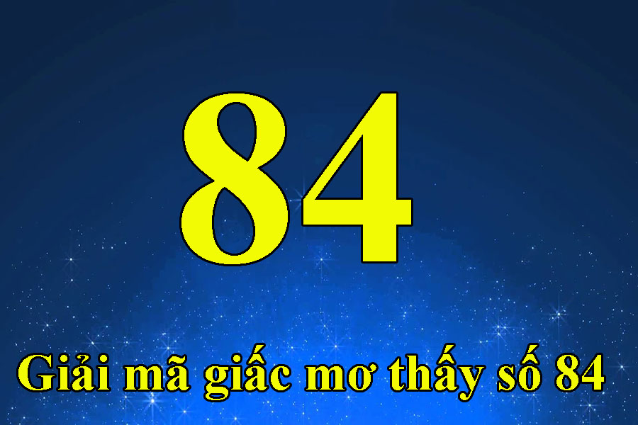 Mơ thấy số 84 đánh đề con gì để trúng lớn? - Thế Giới Soi Cầu