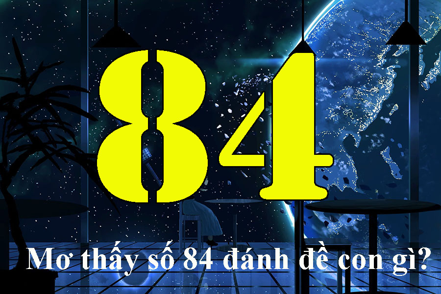 Mơ thấy số 84 đánh đề con gì để trúng lớn? - Thế Giới Soi Cầu