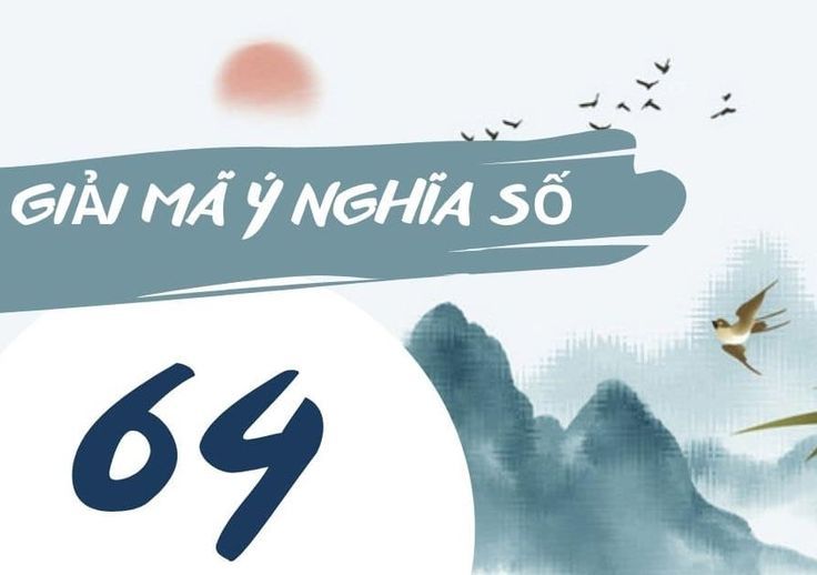 Ý nghĩa của con số 64 là gì? Đó là Lộc Tú hay Lộc 4 mùa?