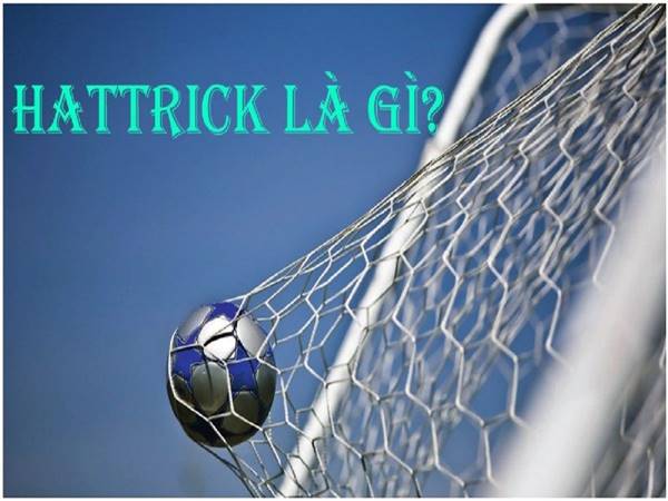 hattrick là gì? Những hat-trick hay nhất lịch sử